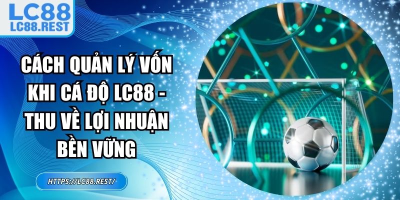 Cách quản lý vốn khi cá độ LC88