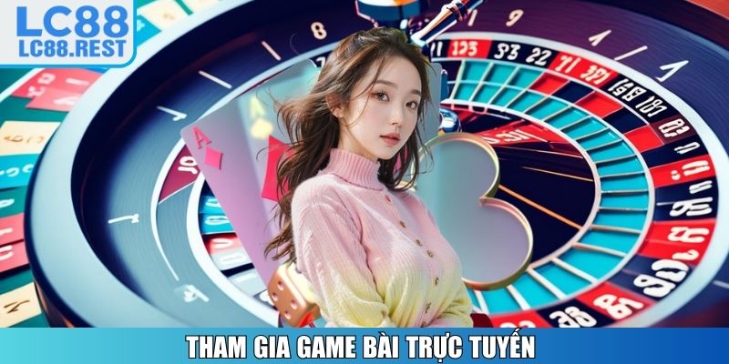 Tham gia Game Bài trực tuyến
