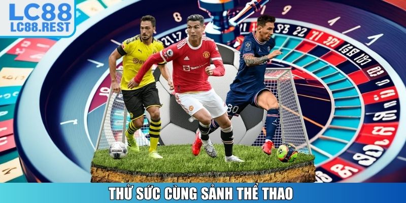 Thử sức cùng sảnh Thể Thao