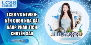 LC88 vs NEW88: Nên chọn nhà cái nào