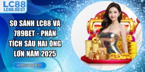 so sánh LC88 và 789BET